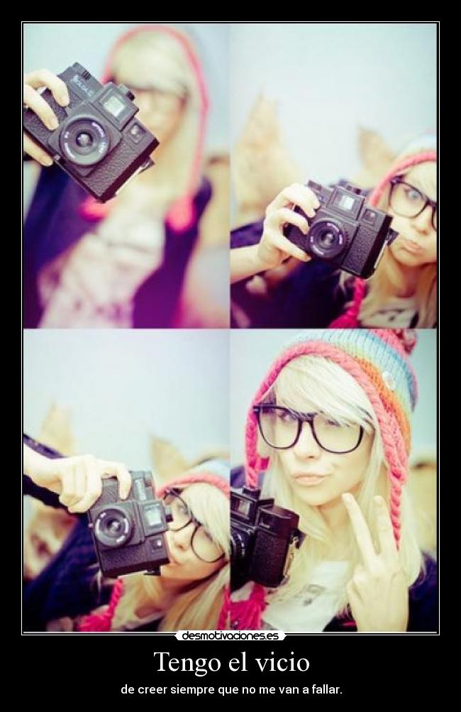 Tengo el vicio - de creer siempre que no me van a fallar.