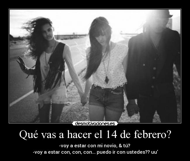 Qué vas a hacer el 14 de febrero? -