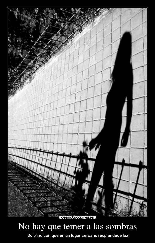 No hay que temer a las sombras - Solo indican que en un lugar cercano resplandece luz