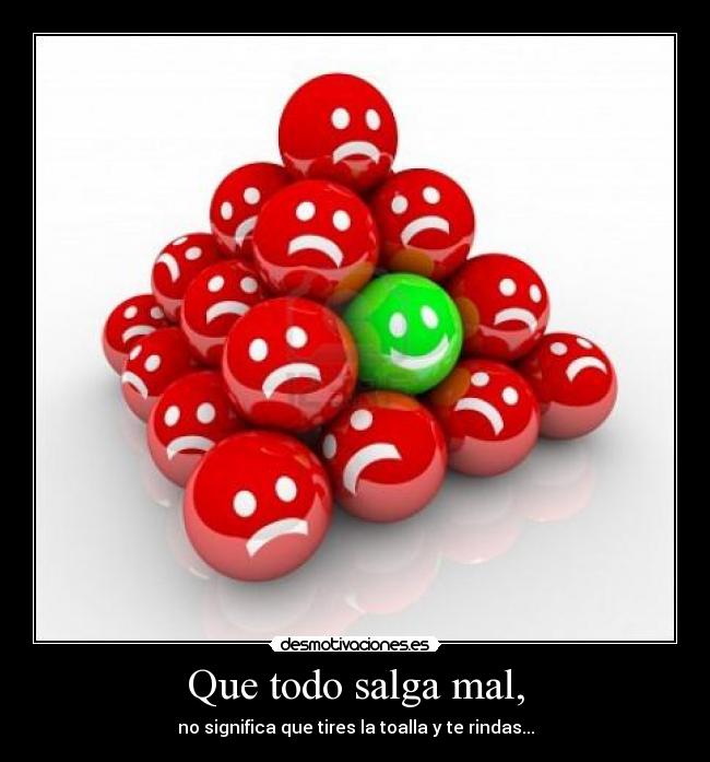 Que todo salga mal, -