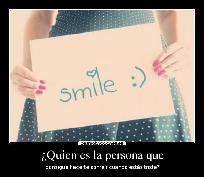 ¿Quien es la persona que - consigue hacerte sonreír cuando estás triste?