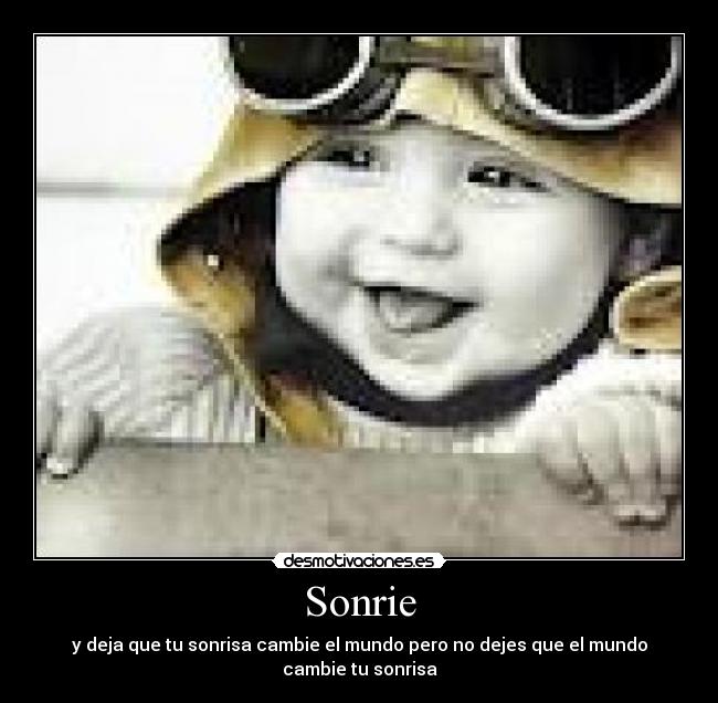 Sonrie - y deja que tu sonrisa cambie el mundo pero no dejes que el mundo cambie tu sonrisa