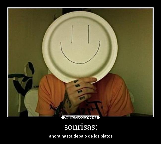 sonrisas; - ahora hasta debajo de los platos