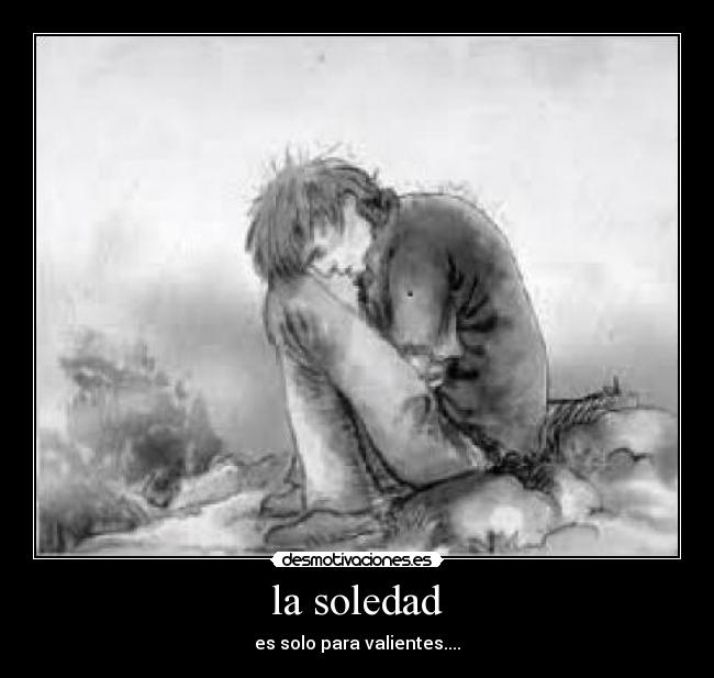 la soledad - es solo para valientes....