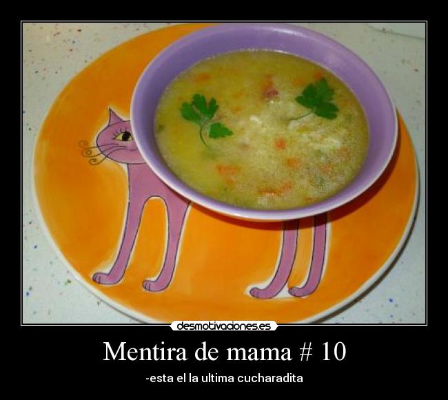 Mentira de mama # 10 - -esta el la ultima cucharadita