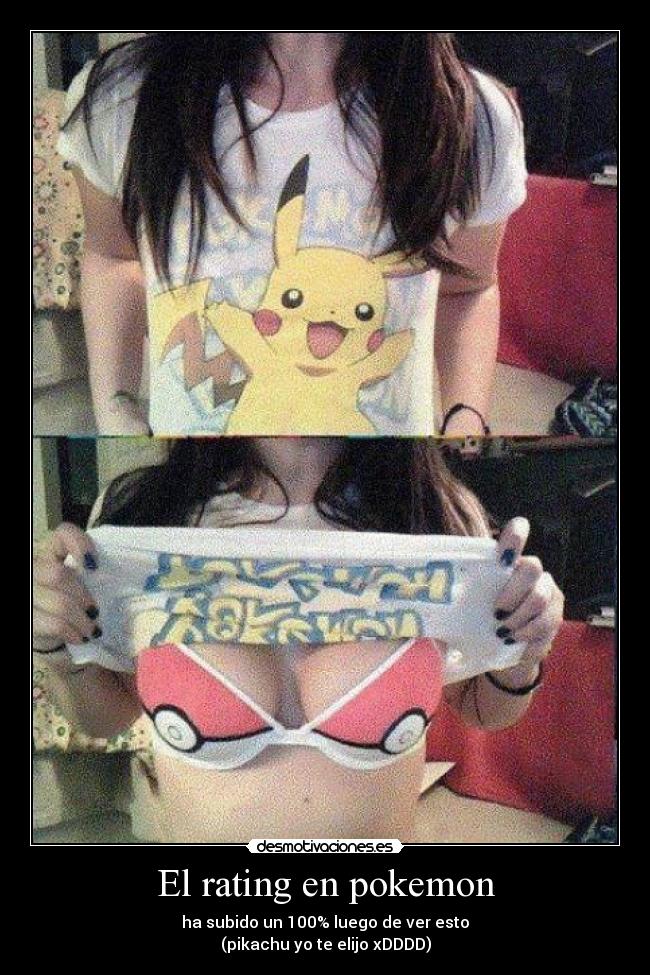 El rating en pokemon - ha subido un 100% luego de ver esto
(pikachu yo te elijo xDDDD)