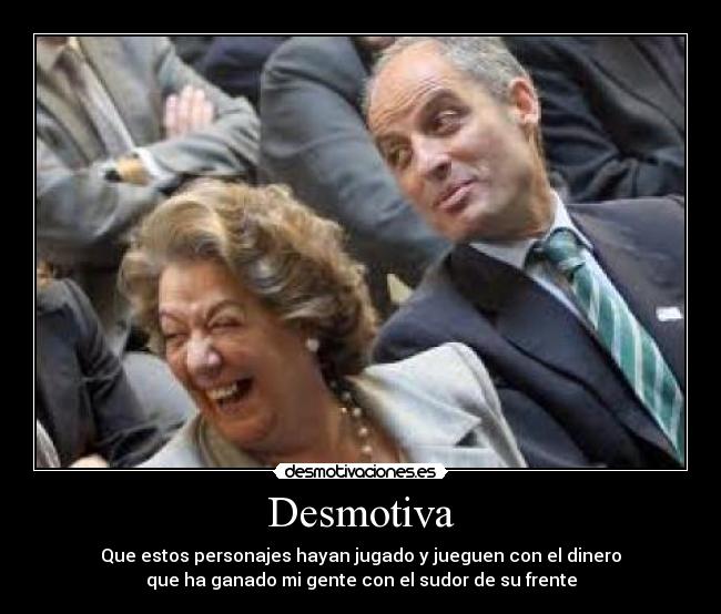 Desmotiva - Que estos personajes hayan jugado y jueguen con el dinero
que ha ganado mi gente con el sudor de su frente