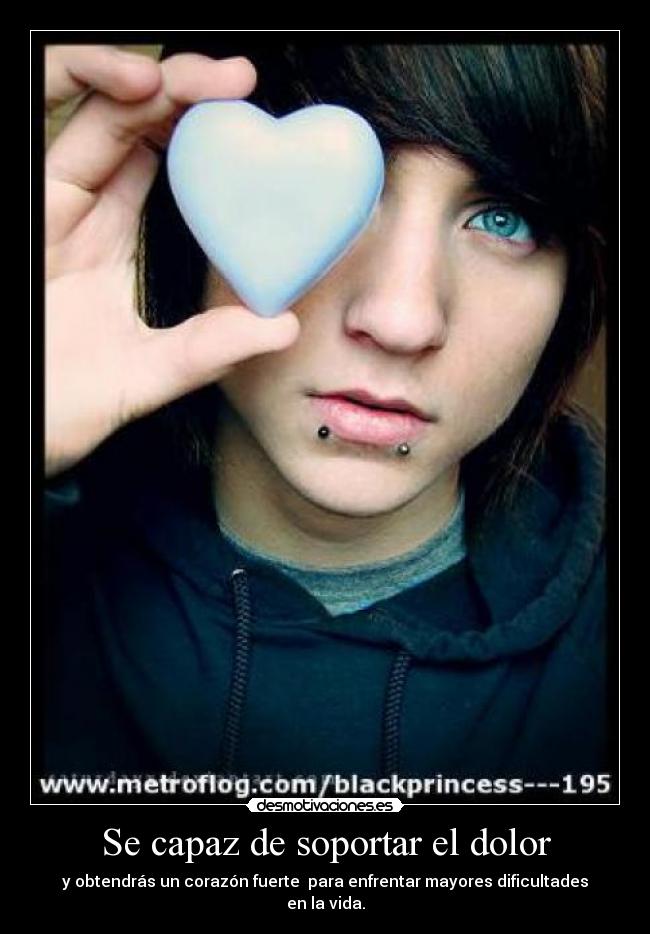 Se capaz de soportar el dolor - y obtendrás un corazón fuerte para enfrentar mayores dificultades en la vida.
