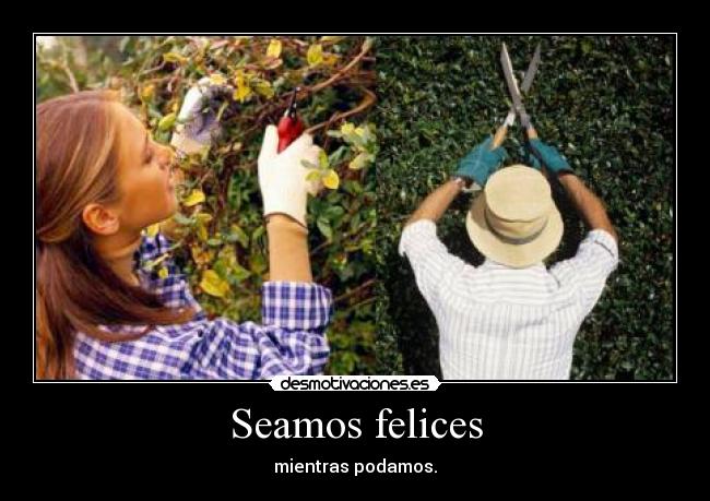 Seamos felices - mientras podamos.