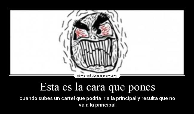 Esta es la cara que pones - cuando subes un cartel que podria ir a la principal y resulta que no va a la principal