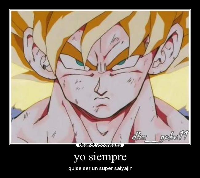 yo siempre - quise ser un super saiyajin