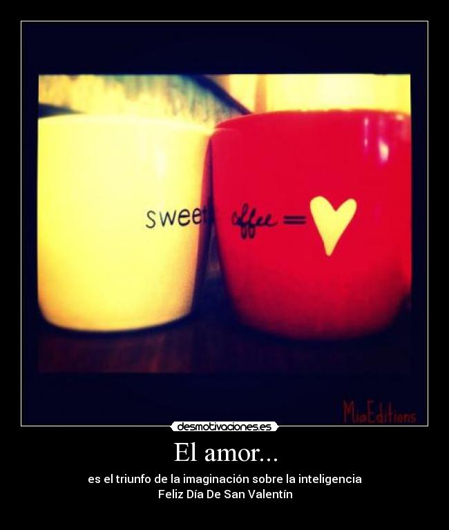 El amor... - es el triunfo de la imaginación sobre la inteligencia
Feliz Día De San Valentín