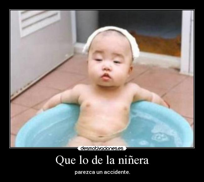 Que lo de la niñera - parezca un accidente.