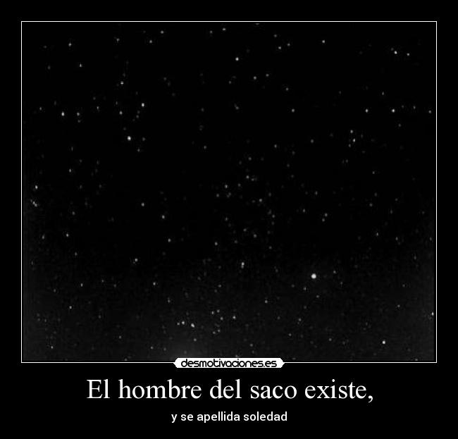 El hombre del saco existe, - y se apellida soledad