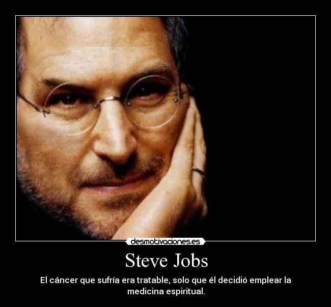 Steve Jobs - El cáncer que sufría era tratable, solo que él decidió emplear la medicina espiritual.