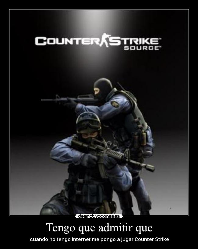 Tengo que admitir que - cuando no tengo internet me pongo a jugar Counter Strike
