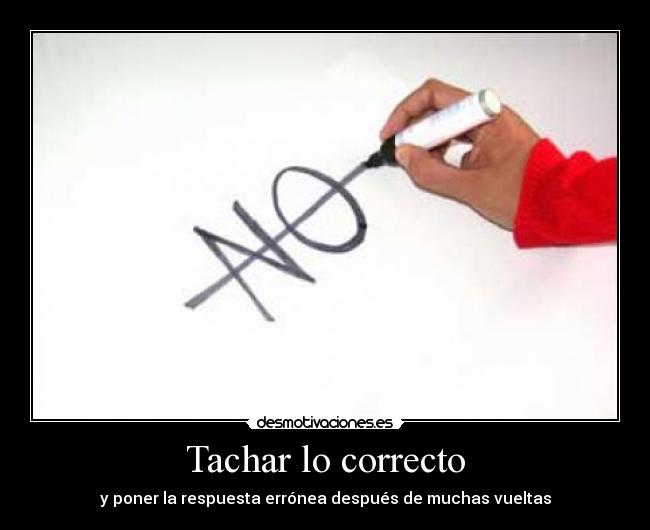 Tachar lo correcto - y poner la respuesta errónea después de muchas vueltas