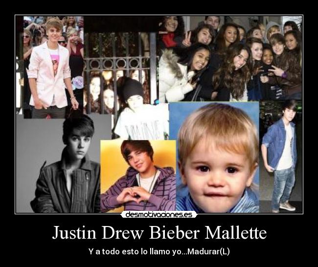 Justin Drew Bieber Mallette - Y a todo esto lo llamo yo...Madurar(L)