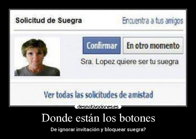 Donde están los botones - De ignorar invitación y bloquear suegra?
