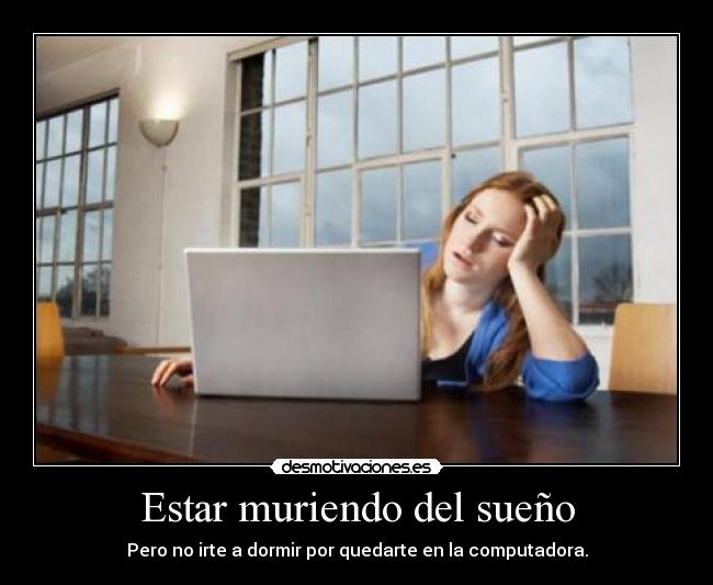 Estar muriendo del sueño -