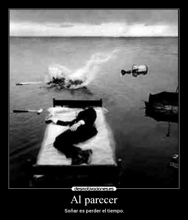 Al parecer - Soñar es perder el tiempo.