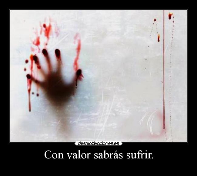 Con valor sabrás sufrir. -