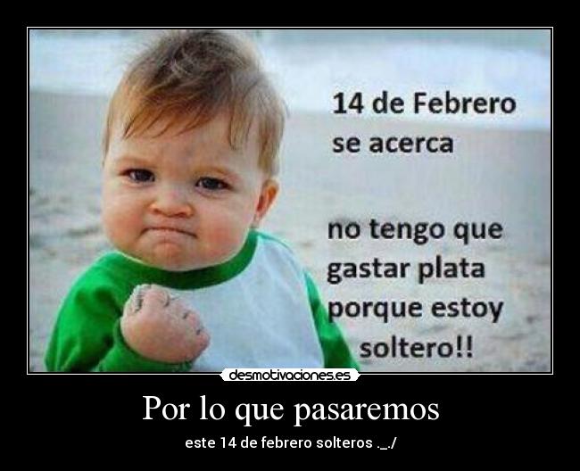 Por lo que pasaremos - este 14 de febrero solteros ._./
