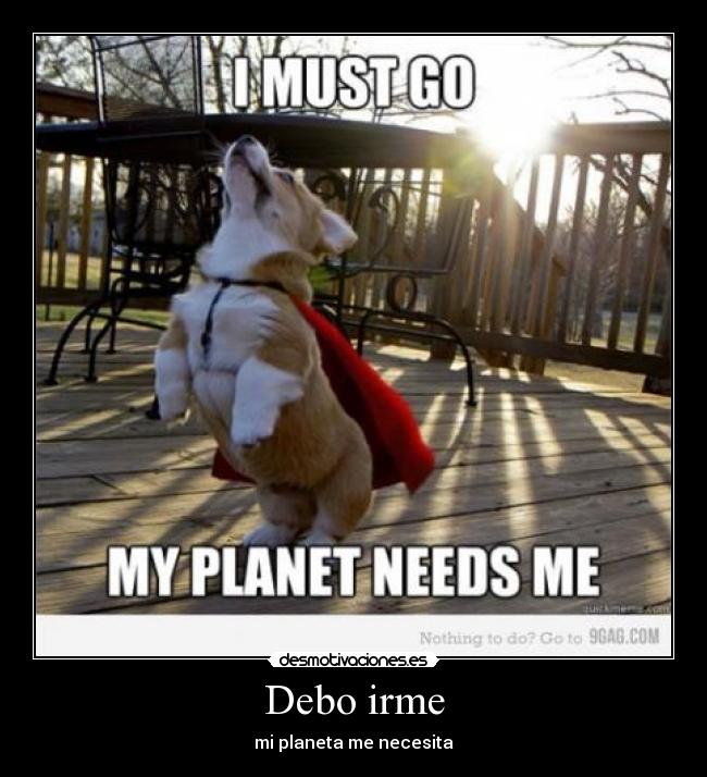 Debo irme - mi planeta me necesita