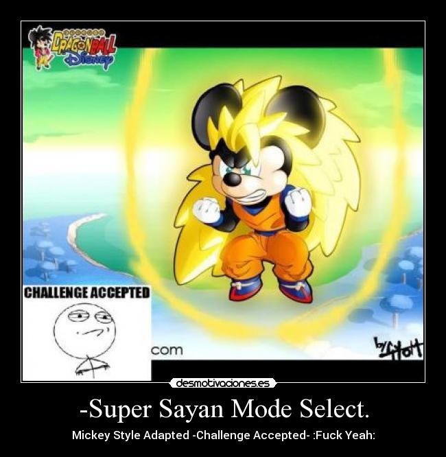 -Super Sayan Mode Select. - Mickey Style Adapted -Challenge Accepted- :Fuck Yeah: