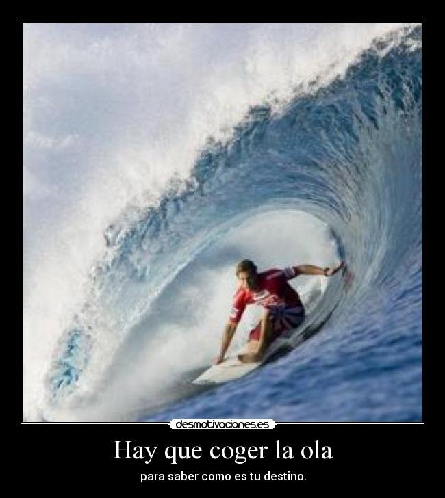Hay que coger la ola - para saber como es tu destino.