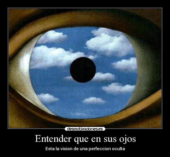 Entender que en sus ojos - Esta la vision de una perfeccion oculta