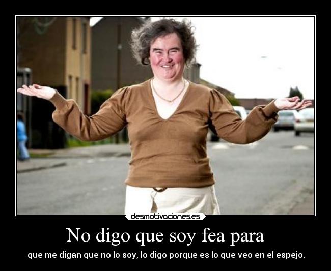 No digo que soy fea para -