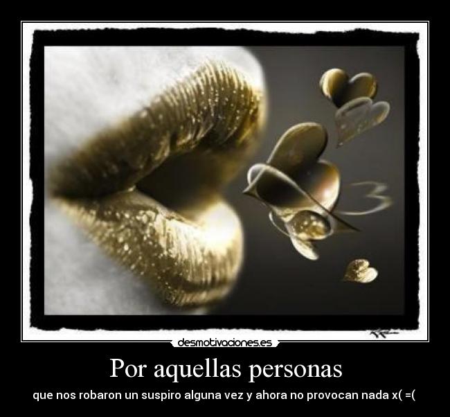 Por aquellas personas - que nos robaron un suspiro alguna vez y ahora no provocan nada x( =( ♥