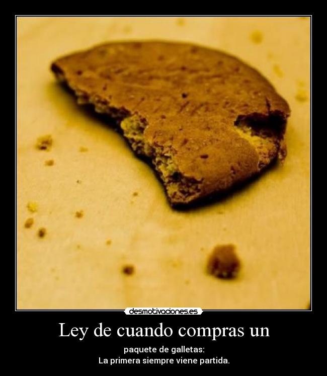 Ley de cuando compras un - paquete de galletas:
La primera siempre viene partida.