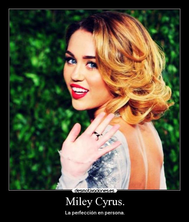 Miley Cyrus. - La perfección en persona.