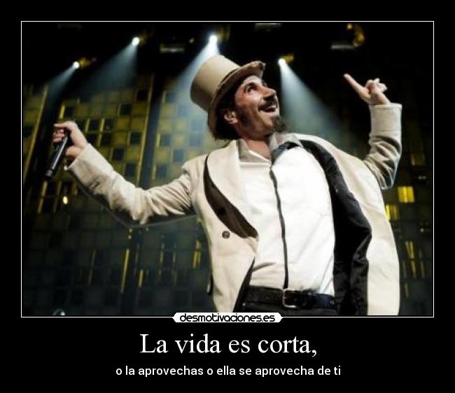 La vida es corta, - 