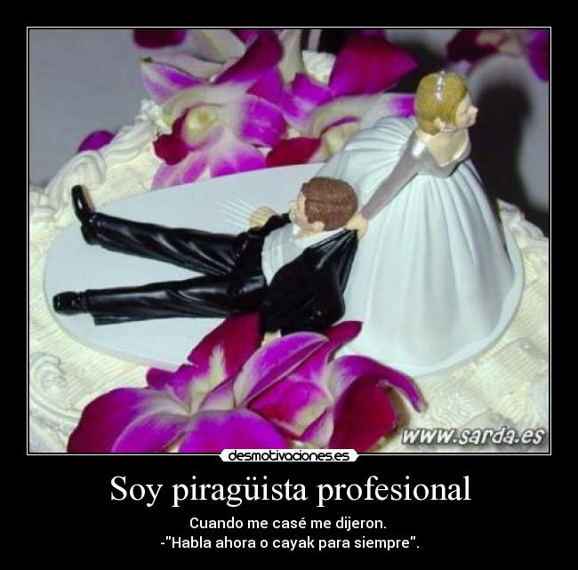 Soy piragüista profesional - Cuando me casé me dijeron.
-Habla ahora o cayak para siempre.