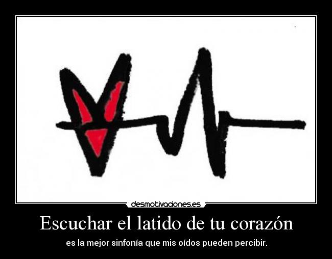 Escuchar el latido de tu corazón - es la mejor sinfonía que mis oídos pueden percibir.