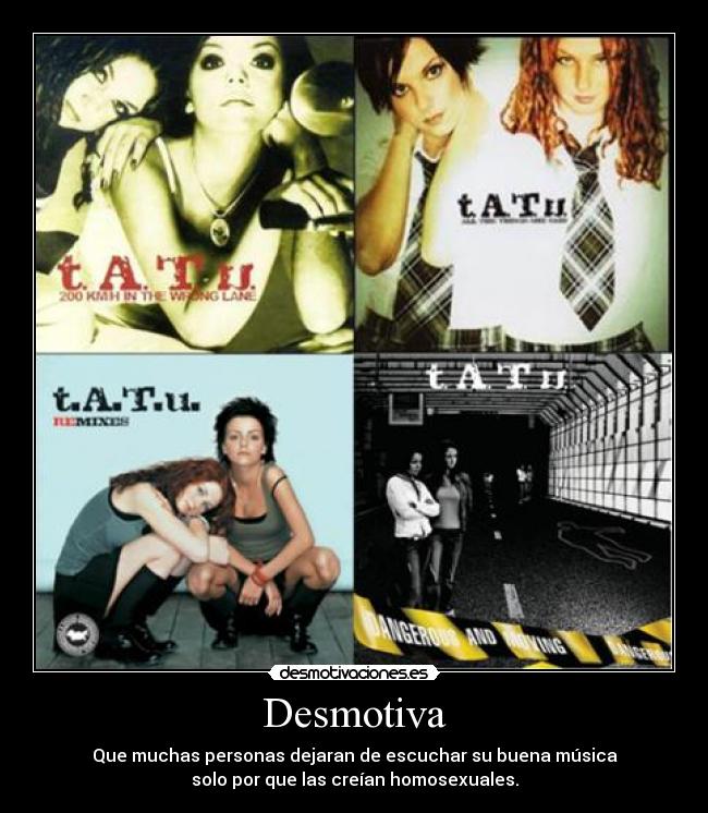 Desmotiva - Que muchas personas dejaran de escuchar su buena música
solo por que las creían homosexuales.