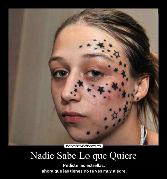 Nadie Sabe Lo que Quiere - Pediste las estrellas,
ahora que las tienes no te ves muy alegre.