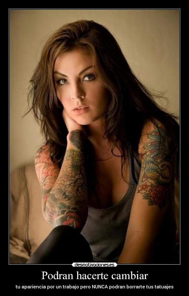 Podran hacerte cambiar - tu apariencia por un trabajo pero NUNCA podran borrarte tus tatuajes