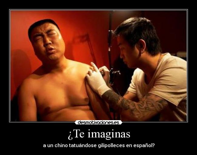 ¿Te imaginas - a un chino tatuándose gilipolleces en español?
