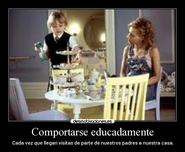 Comportarse educadamente - Cada vez que llegan visitas de parte de nuestros padres a nuestra casa.