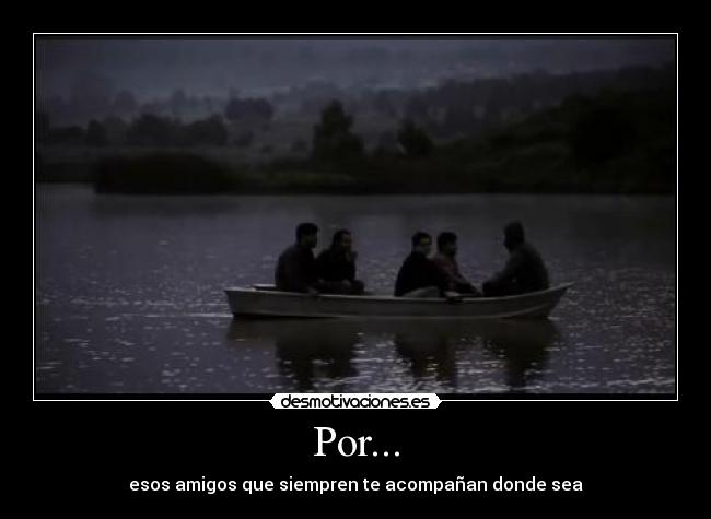 Por... - esos amigos que siempren te acompañan donde sea