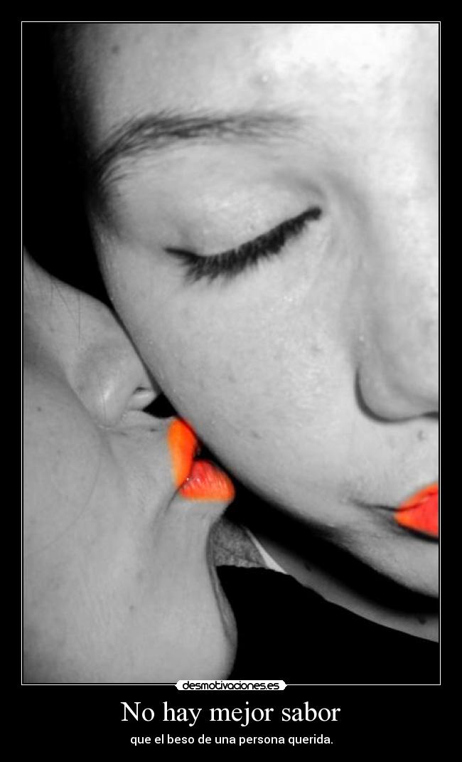 No hay mejor sabor - que el beso de una persona querida.