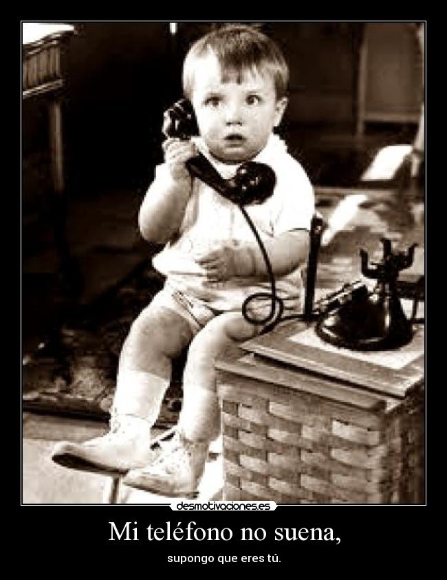 Mi teléfono no suena, - supongo que eres tú.