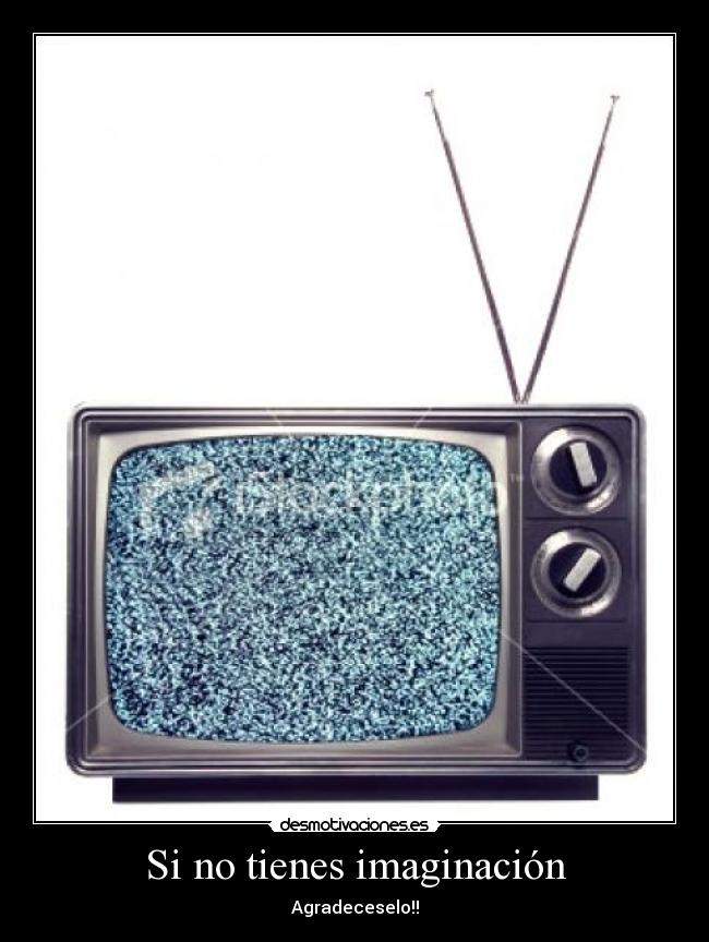 Si no tienes imaginación - Agradeceselo!!