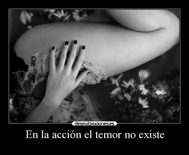 En la acción el temor no existe -