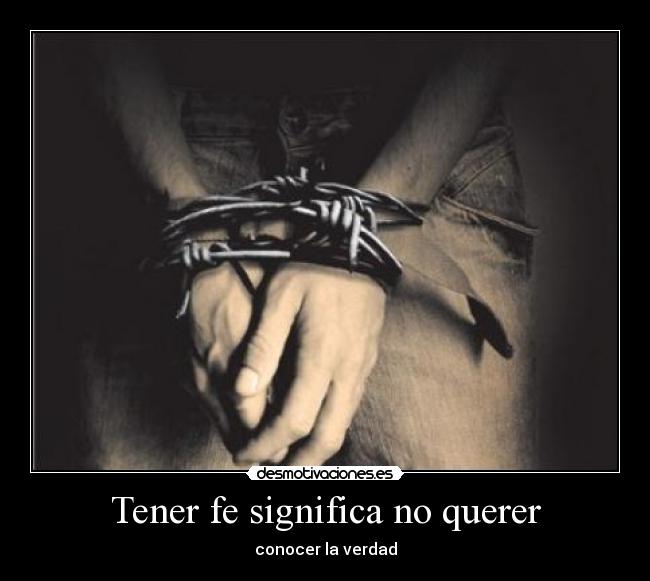 Tener fe significa no querer - conocer la verdad