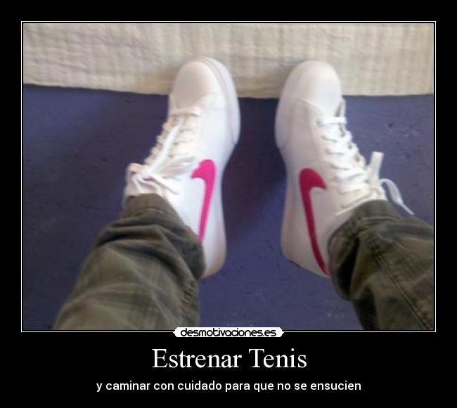 Estrenar Tenis - y caminar con cuidado para que no se ensucien